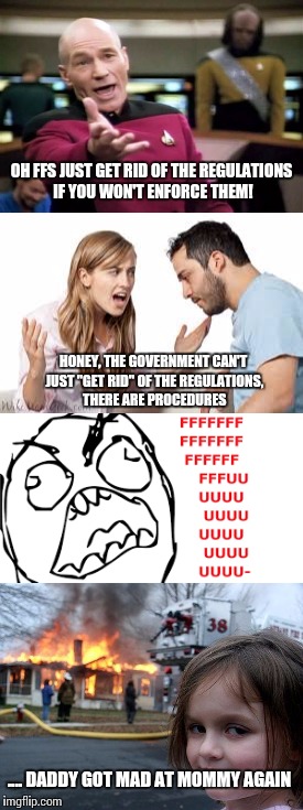 When you try to blow off steam, but there's a woman present =) | OH FFS JUST GET RID OF THE REGULATIONS IF YOU WON'T ENFORCE THEM! HONEY, THE GOVERNMENT CAN'T JUST "GET RID" OF THE REGULATIONS, THERE ARE PROCEDURES; .... DADDY GOT MAD AT MOMMY AGAIN | image tagged in rage,memes,genders,battle of the sexes,men and women | made w/ Imgflip meme maker
