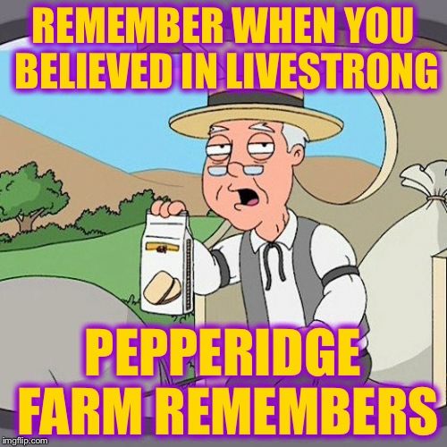 Pepperidge Farm Remembers | REMEMBER WHEN YOU BELIEVED IN LIVESTRONG; PEPPERIDGE FARM REMEMBERS | image tagged in memes,pepperidge farm remembers,purple pedophile protection patrol | made w/ Imgflip meme maker