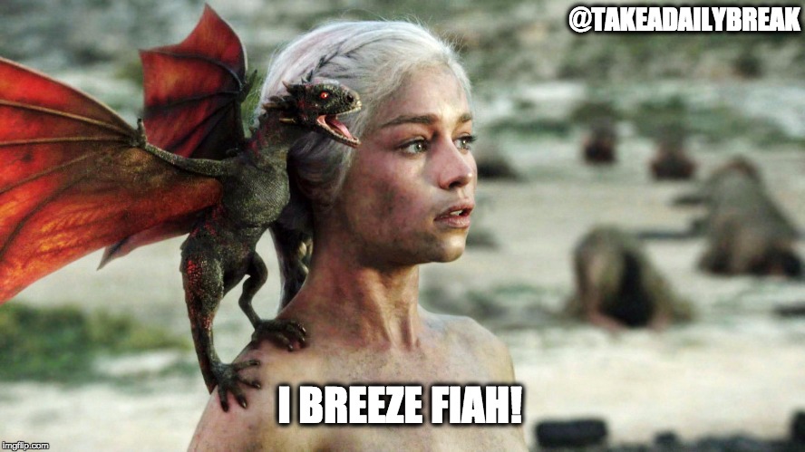 Lil' dragon spreads his fire-breathing wings. | @TAKEADAILYBREAK; I BREEZE FIAH! | image tagged in game of thrones,daenerys targaryen | made w/ Imgflip meme maker