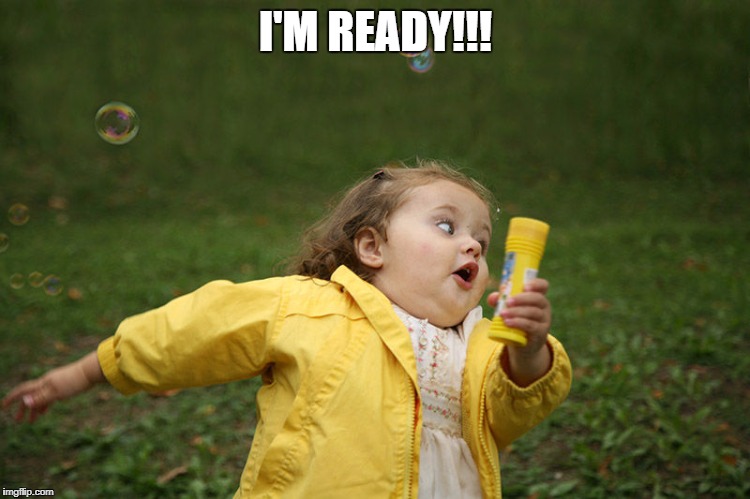 Running girl | I'M READY!!! | image tagged in girl running | made w/ Imgflip meme maker
