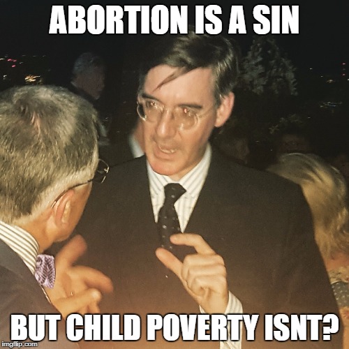 Cant muddle the Mogg | ABORTION IS A SIN; BUT CHILD POVERTY ISNT? | image tagged in cant muddle the mogg | made w/ Imgflip meme maker