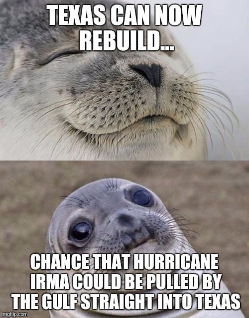 Short Satisfaction VS Truth Meme | TEXAS CAN NOW REBUILD... CHANCE THAT HURRICANE IRMA COULD BE PULLED BY THE GULF STRAIGHT INTO TEXAS | image tagged in memes,short satisfaction vs truth | made w/ Imgflip meme maker