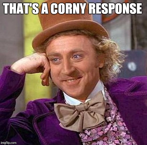 Creepy Condescending Wonka Meme | THAT'S A CORNY RESPONSE | image tagged in memes,creepy condescending wonka | made w/ Imgflip meme maker