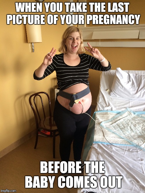 WHEN YOU TAKE THE LAST PICTURE OF YOUR PREGNANCY; BEFORE THE BABY COMES OUT | image tagged in pregnant | made w/ Imgflip meme maker