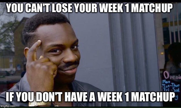 Roll Safe Think About It Meme | YOU CAN'T LOSE YOUR WEEK 1 MATCHUP; IF YOU DON'T HAVE A WEEK 1 MATCHUP | image tagged in thinking black guy | made w/ Imgflip meme maker