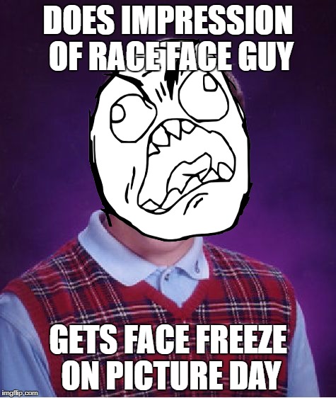 FFFUUUUUUUUUUUUUUUUU | DOES IMPRESSION OF RACE FACE GUY; GETS FACE FREEZE ON PICTURE DAY | image tagged in memes,rage comics | made w/ Imgflip meme maker