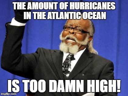 Too Damn High | THE AMOUNT OF HURRICANES IN THE ATLANTIC OCEAN; IS TOO DAMN HIGH! | image tagged in memes,too damn high | made w/ Imgflip meme maker
