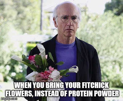 Wrong gym gift |  WHEN YOU BRING YOUR FITCHICK FLOWERS, INSTEAD OF PROTEIN POWDER | image tagged in larry david,gym | made w/ Imgflip meme maker