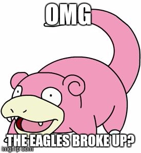 slowbro | OMG; THE EAGLES BROKE UP? | image tagged in slowbro | made w/ Imgflip meme maker