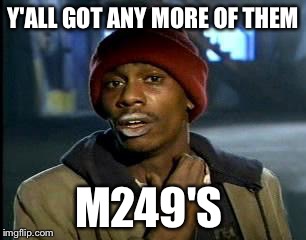 Y'all Got Any More Of That Meme | Y'ALL GOT ANY MORE OF THEM M249'S | image tagged in memes,yall got any more of | made w/ Imgflip meme maker