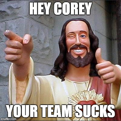 Buddy Christ | HEY COREY; YOUR TEAM SUCKS | image tagged in memes,buddy christ | made w/ Imgflip meme maker