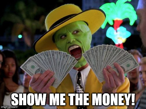 Money Money Meme | SHOW ME THE MONEY! | image tagged in memes,money money | made w/ Imgflip meme maker