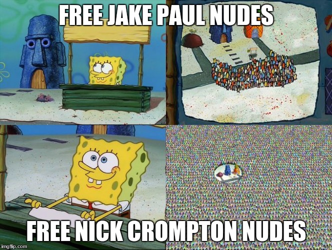 Spongebob hype stand | FREE JAKE PAUL NUDES; FREE NICK CROMPTON NUDES | image tagged in spongebob hype stand | made w/ Imgflip meme maker