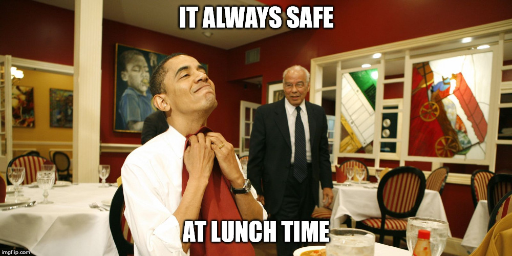 IT ALWAYS SAFE AT LUNCH TIME | made w/ Imgflip meme maker
