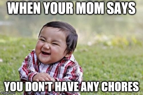 Evil Toddler Meme | WHEN YOUR MOM SAYS; YOU DON'T HAVE ANY CHORES | image tagged in memes,evil toddler | made w/ Imgflip meme maker