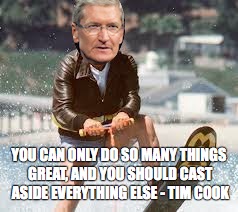 YOU CAN ONLY DO SO MANY THINGS GREAT, AND YOU SHOULD CAST ASIDE EVERYTHING ELSE - TIM COOK | made w/ Imgflip meme maker