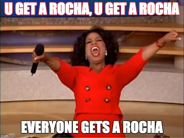 Oprah You Get A Meme | U GET A ROCHA, U GET A ROCHA; EVERYONE GETS A ROCHA | image tagged in memes,oprah you get a | made w/ Imgflip meme maker