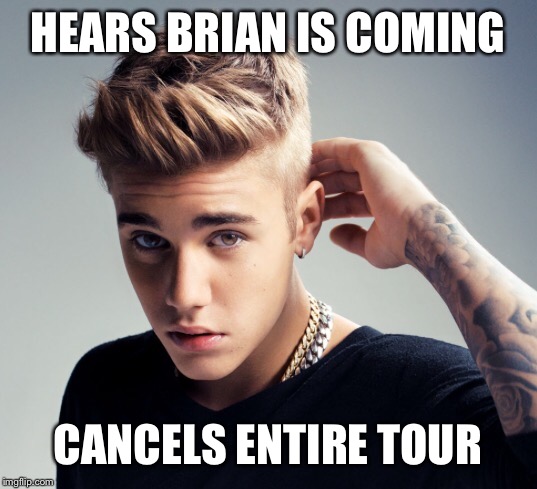 HEARS BRIAN IS COMING CANCELS ENTIRE TOUR | made w/ Imgflip meme maker