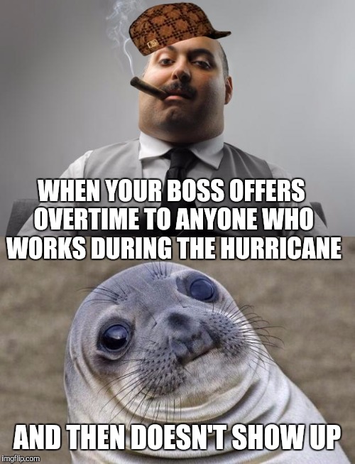 WHEN YOUR BOSS OFFERS OVERTIME TO ANYONE WHO WORKS DURING THE HURRICANE; AND THEN DOESN'T SHOW UP | image tagged in scumbag boss,retail,memes | made w/ Imgflip meme maker