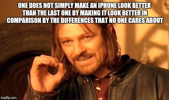 One Does Not Simply Meme | ONE DOES NOT SIMPLY MAKE AN IPHONE LOOK BETTER THAN THE LAST ONE BY MAKING IT LOOK BETTER IN COMPARISON BY THE DIFFERENCES THAT NO ONE CARES ABOUT | image tagged in memes,one does not simply | made w/ Imgflip meme maker