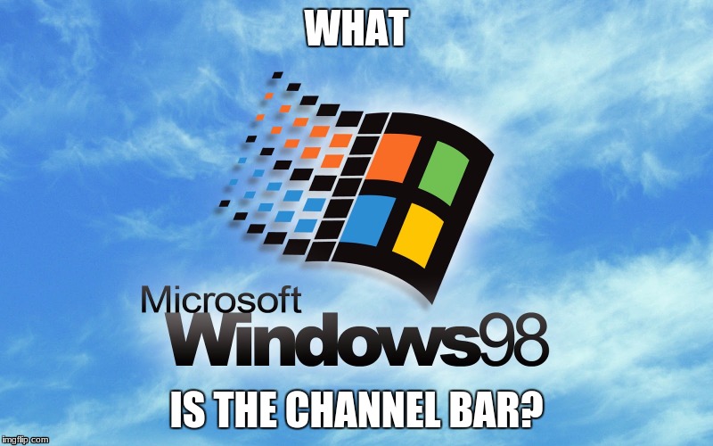 WHAT; IS THE CHANNEL BAR? | image tagged in windows | made w/ Imgflip meme maker