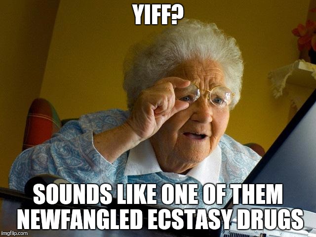 When Grandma goes to the deep Web. | YIFF? SOUNDS LIKE ONE OF THEM NEWFANGLED ECSTASY DRUGS | image tagged in memes,grandma finds the internet,furry | made w/ Imgflip meme maker
