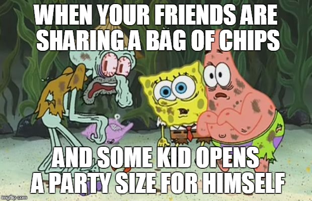 The expressions are so true. | WHEN YOUR FRIENDS ARE SHARING A BAG OF CHIPS; AND SOME KID OPENS A PARTY SIZE FOR HIMSELF | image tagged in spongebob,potato chips,funny memes | made w/ Imgflip meme maker