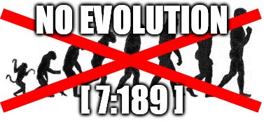 NO EVOLUTION; [ 7:189 ] | made w/ Imgflip meme maker