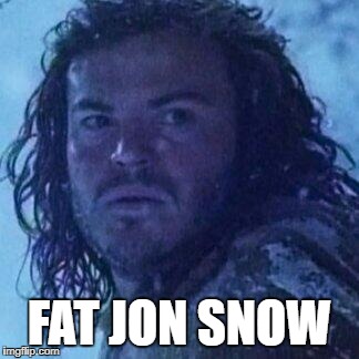 FAT JON SNOW | made w/ Imgflip meme maker