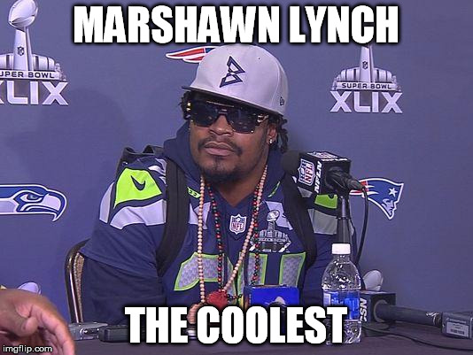 Marshawn Lynch | MARSHAWN LYNCH; THE COOLEST | image tagged in marshawn lynch | made w/ Imgflip meme maker