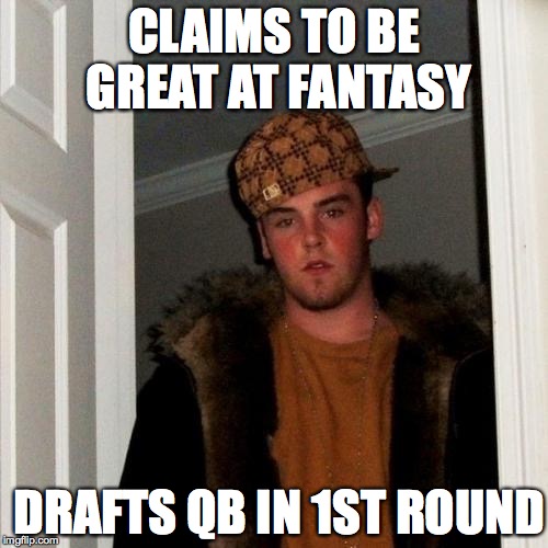 Scumbag Steve Meme | CLAIMS TO BE GREAT AT FANTASY; DRAFTS QB IN 1ST ROUND | image tagged in memes,scumbag steve | made w/ Imgflip meme maker