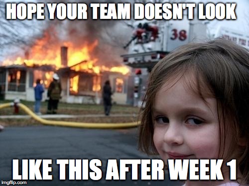 Evil Girl Fire | HOPE YOUR TEAM DOESN'T LOOK; LIKE THIS AFTER WEEK 1 | image tagged in evil girl fire | made w/ Imgflip meme maker