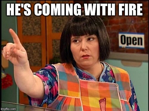 Ms. Swan | HE'S COMING WITH FIRE | image tagged in ms swan | made w/ Imgflip meme maker