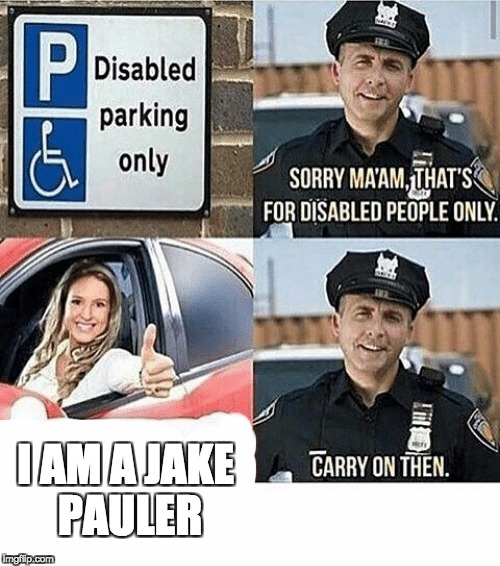 disabled parking | I AM A JAKE PAULER | image tagged in disabled parking | made w/ Imgflip meme maker