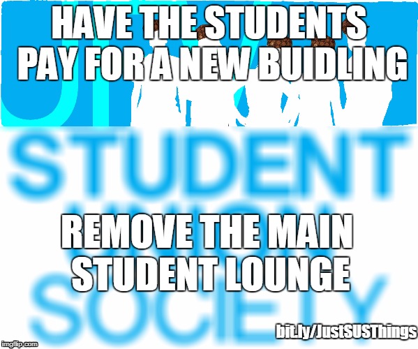 HAVE THE STUDENTS PAY FOR A NEW BUIDLING; REMOVE THE MAIN STUDENT LOUNGE; bit.ly/JustSUSThings | image tagged in scumbag,university | made w/ Imgflip meme maker