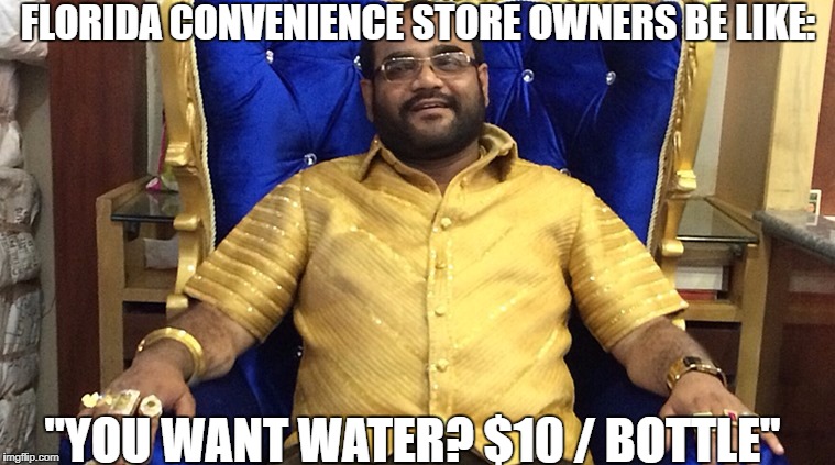 Hurricane Irma bottled water price gouging  | FLORIDA CONVENIENCE STORE OWNERS BE LIKE:; "YOU WANT WATER? $10 / BOTTLE" | image tagged in hurricane,florida,price gouging,water,red dot,convenience store | made w/ Imgflip meme maker