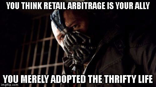 Permission Bane Meme | YOU THINK RETAIL ARBITRAGE IS YOUR ALLY; YOU MERELY ADOPTED THE THRIFTY LIFE | image tagged in memes,permission bane | made w/ Imgflip meme maker