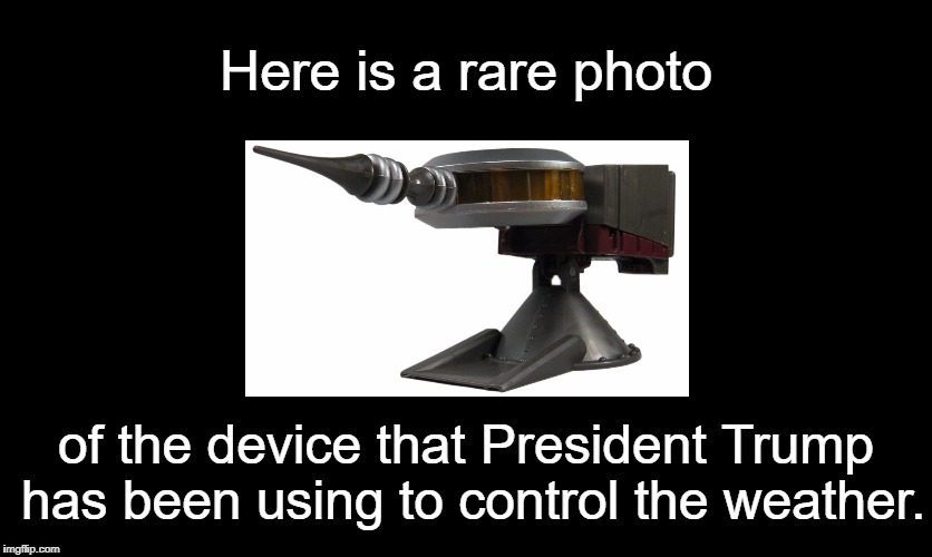 THEY have had this technology since the early 1980's!  | Here is a rare photo; of the device that President Trump has been using to control the weather. | image tagged in donald trump,hurricane harvey,gi joe,sarcasm,memes | made w/ Imgflip meme maker