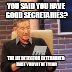 YOU SAID YOU HAVE GOOD SECRETARIES? THE LIE DETECTOR DETERMINED THAT YOU WERE LYING | made w/ Imgflip meme maker