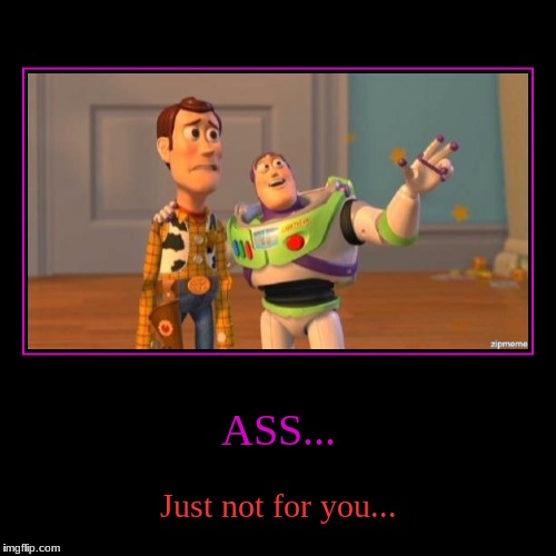 Not 4 u | image tagged in funny,demotivationals,ass,woody,buzz lightyear | made w/ Imgflip demotivational maker