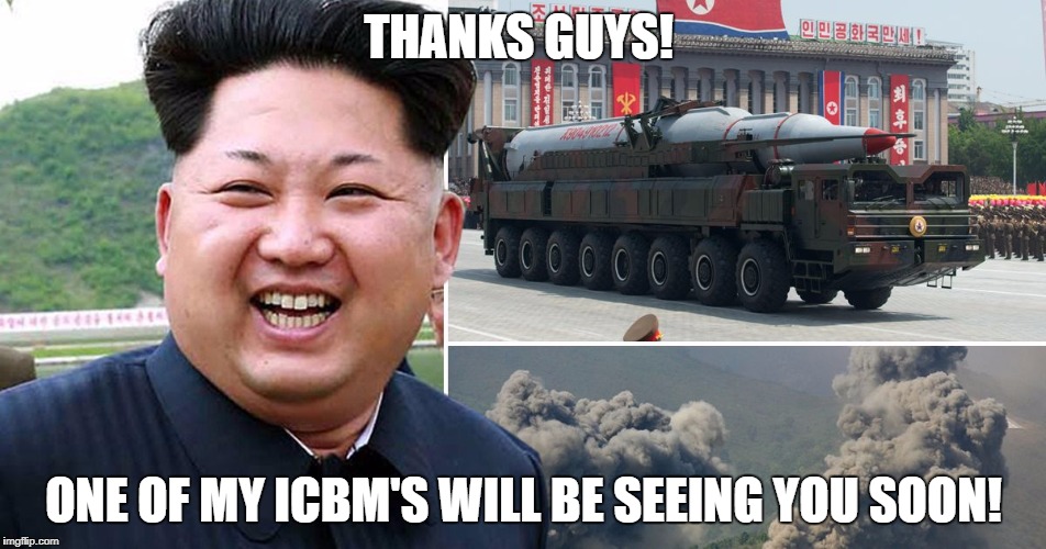 kimmy | THANKS GUYS! ONE OF MY ICBM'S WILL BE SEEING YOU SOON! | image tagged in kimmy | made w/ Imgflip meme maker