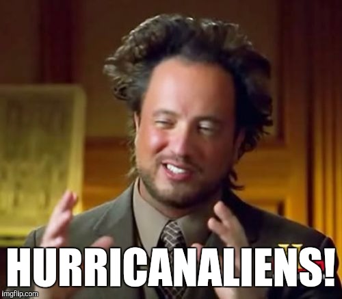 Ancient Aliens Meme | HURRICANALIENS! | image tagged in memes,ancient aliens | made w/ Imgflip meme maker