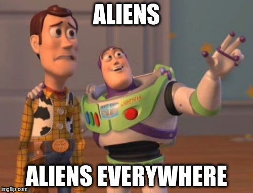 X, X Everywhere Meme | ALIENS ALIENS EVERYWHERE | image tagged in memes,x x everywhere | made w/ Imgflip meme maker