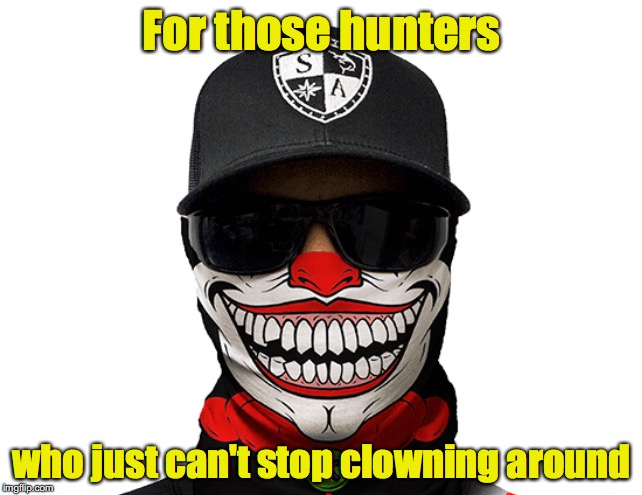 The season's coming | For those hunters; who just can't stop clowning around | image tagged in hunter,clown | made w/ Imgflip meme maker