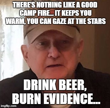 Dan For Memes | THERE’S NOTHING LIKE A GOOD CAMP FIRE… IT KEEPS YOU WARM, YOU CAN GAZE AT THE STARS; DRINK BEER, BURN EVIDENCE… | image tagged in dan for memes | made w/ Imgflip meme maker