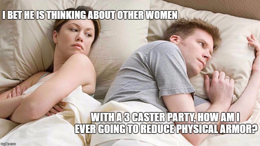 I Bet He's Thinking About Other Women Meme | I BET HE IS THINKING ABOUT OTHER WOMEN; WITH A 3 CASTER PARTY, HOW AM I EVER GOING TO REDUCE PHYSICAL ARMOR? | image tagged in i bet he's thinking about other women | made w/ Imgflip meme maker