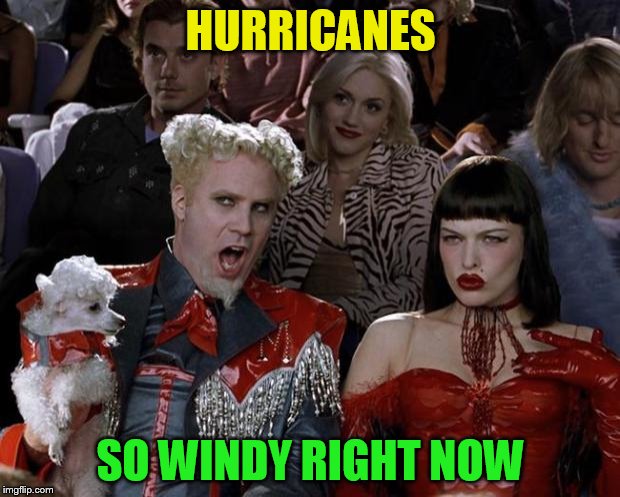 Mugatu So Hot Right Now Meme | HURRICANES SO WINDY RIGHT NOW | image tagged in memes,mugatu so hot right now | made w/ Imgflip meme maker