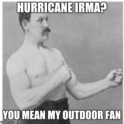 Overly Manly Man Meme | HURRICANE IRMA? YOU MEAN MY OUTDOOR FAN | image tagged in memes,overly manly man | made w/ Imgflip meme maker