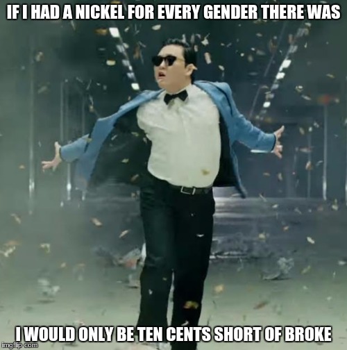 Deal with it, you know it is true | IF I HAD A NICKEL FOR EVERY GENDER THERE WAS; I WOULD ONLY BE TEN CENTS SHORT OF BROKE | image tagged in proud unpopular opinion,gender,dank,truth | made w/ Imgflip meme maker