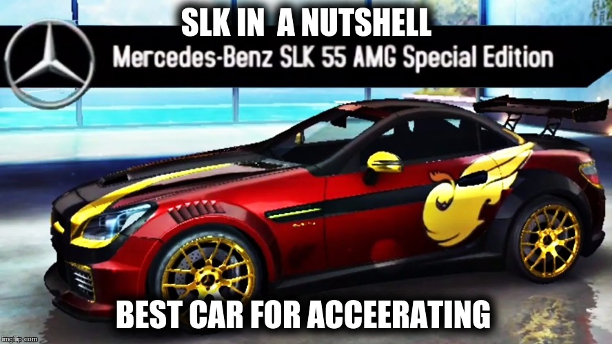 SLK SE in Asphalt 8 | SLK IN  A NUTSHELL; BEST CAR FOR ACCEERATING | image tagged in slk se in asphalt 8 | made w/ Imgflip meme maker